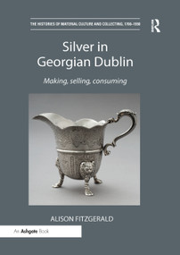 Silver in Georgian Dublin (Making, Selling, Consuming) - 9780367200220 by Alison FitzGerald, 9780367200220