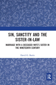 Sin, Sanctity and the Sister-in-Law (Marriage with a Deceased Wife's Sister in the Nineteenth Century) - 9780367587451 by David Barrie, 9780367587451