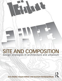 Site and Composition (Design Strategies in Architecture and Urbanism) by Enis Aldallal, Husam AlWaer, Soumyen Bandyopadhyay, 9780415498265