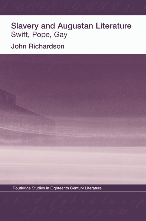 Slavery and Augustan Literature (Swift, Pope and Gay) - 9780415758567 by Dr J Richardson, 9780415758567