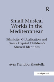 Small Musical Worlds in the Mediterranean (Ethnicity, Globalization and Greek Cypriot Children's Musical Identities) - 9780367598624 by Avra Pieridou Skoutella, 9780367598624