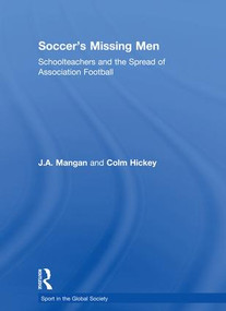 Soccer's Missing Men (Schoolteachers and the Spread of Association Football) - 9780415850698 by J.A. Mangan, Colm Hickey, 9780415850698