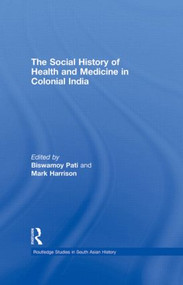 The Social History of Health and Medicine in Colonial India by Biswamoy Pati, Mark Harrison, 9780415501453