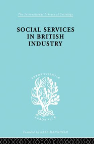 Social Services in British Industry by A. F. Young, 9780415863773