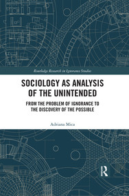 Sociology as Analysis of the Unintended (From the Problem of Ignorance to the Discovery of the Possible) - 9780367486976 by Adriana Mica, 9780367486976
