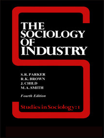 The Sociology of Industry - 9780043011294 by Richard Brown, John Child, Dr S R Parker, 9780043011294