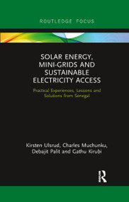 Solar Energy, Mini-grids and Sustainable Electricity Access (Practical Experiences, Lessons and Solutions from Senegal) - 9780367606701 by Kirsten Ulsrud, Charles Muchunku, Debajit Palit, Gathu Kirubi, 9780367606701