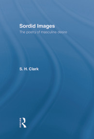 Sordid Images (The Poetry of Masculine Desire) - 9780415755801 by Steve Clark, 9780415755801