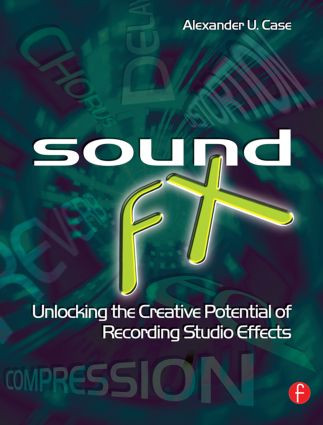 Sound FX (Unlocking the Creative Potential of Recording Studio Effects) by Alex Case, 9780240520322