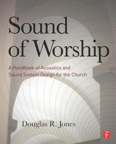 Sound of Worship (A Handbook of Acoustics and Sound System Design for the Church) by Douglas Jones, 9780240813394
