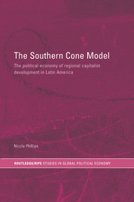 The Southern Cone Model (The Political Economy of Regional Capitalist Development in Latin America) - 9780415747929 by Nicola Phillips, 9780415747929