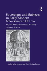Sovereigns and Subjects in Early Modern Neo-Senecan Drama (Republicanism, Stoicism and Authority) - 9780367880200 by Daniel Cadman, 9780367880200