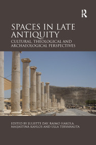 Spaces in Late Antiquity (Cultural, Theological and Archaeological Perspectives) - 9780367880453 by Juliette Day, Raimo Hakola, Maijastina Kahlos, Ulla Tervahauta, 9780367880453