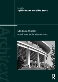 Stadium Worlds (Football, Space and the Built Environment) by Sybille Frank, Silke Steets, 9780415549042