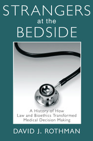 Strangers at the Bedside (A History of How Law and Bioethics Transformed Medical Decision Making) - 9780202307251 by David J. Rothman, 9780202307251