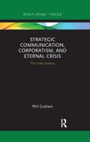 Strategic Communication, Corporatism, and Eternal Crisis (The Creel Century) - 9780367607388 by Phil Graham, 9780367607388