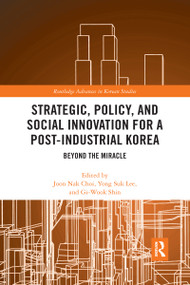 Strategic, Policy and Social Innovation for a Post-Industrial Korea (Beyond the Miracle) - 9780367445218 by Joon Nak Choi, Yong Suk Lee, Gi-Wook Shin, 9780367445218