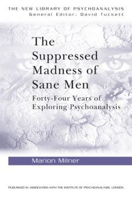 The Suppressed Madness of Sane Men (Forty-Four Years of Exploring Psychoanalysis) by Marion Milner, 9780415036733