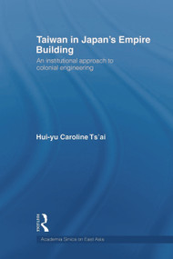 Taiwan in Japan's Empire-Building (An Institutional Approach to Colonial Engineering) - 9780415667142 by Hui-yu Caroline Tsai, 9780415667142