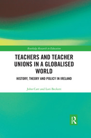 Teachers and Teacher Unions in a Globalised World (History, theory and policy in Ireland) - 9780367488185 by John Carr, Lori Beckett, 9780367488185