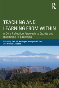 Teaching and Learning from Within (A Core Reflection Approach to Quality and Inspiration in Education) - 9780415522489 by Fred A. J. Korthagen, Younghee M. Kim, William L. Greene, 9780415522489