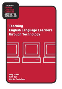 Teaching English Language Learners through Technology by Tony Erben, Ruth Ban, Martha Castañeda, 9780415957687