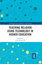 Teaching Religion Using Technology in Higher Education - 9780367432966 by John Hilton III, 9780367432966