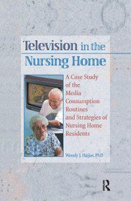 Television in the Nursing Home (A Case Study of the Media Consumption Routines and Strategies of Nursing Home Residents) - 9780367605162 by Wendy J Hajjar, 9780367605162