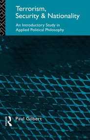 Terrorism, Security and Nationality (An Introductory Study in Applied Political Philosophy) by Paul Gilbert, 9780415091763