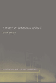 A Theory of Ecological Justice - 9780415758543 by Brian Baxter, 9780415758543