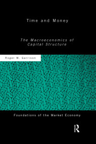 Time and Money (The Macroeconomics of Capital Structure) by Roger W Garrison, 9780415771221