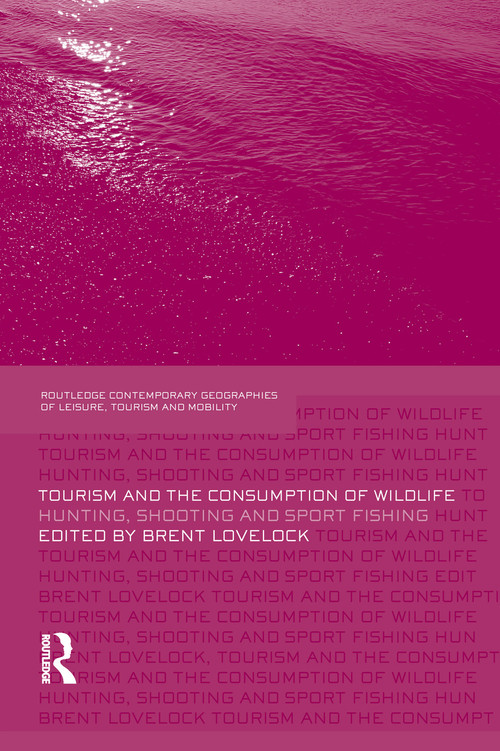 Tourism and the Consumption of Wildlife (Hunting, Shooting and Sport Fishing) - 9780415759519 by Brent Lovelock, 9780415759519