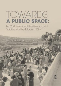 Towards a Public Space (Le Corbusier and the Greco-Latin Tradition in the Modern City) - 9780367208530 by Marta Sequeira, 9780367208530