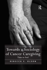 Towards a Sociology of Cancer Caregiving (Time to Feel) - 9780367598907 by Rebecca E. Olson, 9780367598907