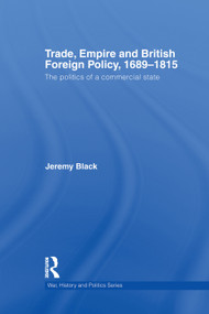 Trade, Empire and British Foreign Policy, 1689-1815 (Politics of a Commercial State) - 9780415759458 by Jeremy Black, 9780415759458