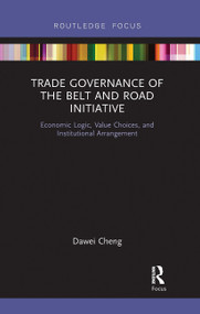 Trade Governance of the Belt and Road Initiative (Economic Logic, Value Choices, and Institutional Arrangement) - 9780367504335 by Dawei Cheng, 9780367504335
