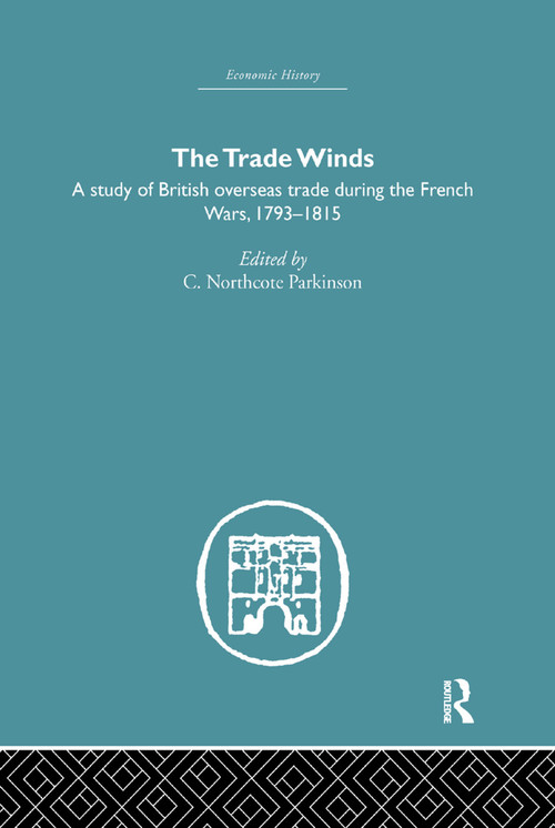 The Trade Winds (A Study of British Overseas Trade During the French Wars 1793-1815) by C.Northcote Parkinson, 9780415759281