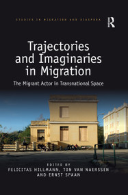 Trajectories and Imaginaries in Migration (The Migrant Actor in Transnational Space) - 9780367478971 by Felicitas Hillmann, Ton van Naerssen, Ernst Spaan, 9780367478971