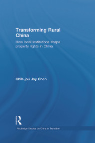 Transforming Rural China (How Local Institutions Shape Property Rights in China) - 9780415654623 by Chih-Jou Jay Chen, 9780415654623