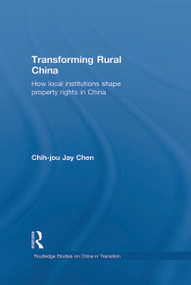 Transforming Rural China (How Local Institutions Shape Property Rights in China) - 9780415654623 by Chih-Jou Jay Chen, 9780415654623