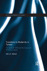 Transitions to Modernity in Taiwan (The Spirit of 1895 and the Cession of Formosa to Japan) - 9780367177942 by Niki Alsford, 9780367177942