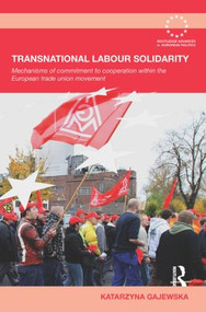 Transnational Labour Solidarity (Mechanisms of commitment to cooperation within the European Trade Union movement) - 9780415848558 by Katarzyna Gajewska, 9780415848558