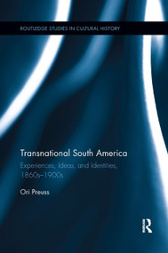 Transnational South America (Experiences, Ideas, and Identities, 1860s-1900s) - 9780367263973 by Ori Preuss, 9780367263973