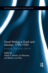 Travel Writing in Dutch and German, 1790-1930 (Modernity, Regionality, Mobility) - 9780367875220 by Alison Martin, Lut Missinne, Beatrix van Dam, 9780367875220