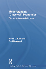 Understanding 'Classical' Economics (Studies in Long Period Theory) by Heinz D. Kurz, Neri Salvadori, 9780415757102