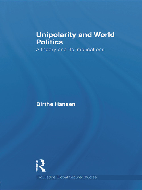 Unipolarity and World Politics (A Theory and its Implications) - 9780415642002 by Birthe Hansen, 9780415642002