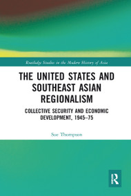 The United States and Southeast Asian Regionalism (Collective Security and Economic Development, 1945-75) - 9780367582715 by Sue Thompson, 9780367582715