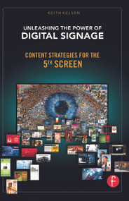 Unleashing the Power of Digital Signage (Content Strategies for the 5th Screen) - 9780240813028 by Keith Kelsen, 9780240813028