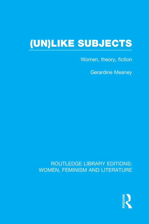 (Un)like Subjects (Women, Theory, Fiction) - 9780415752350 by Gerardine Meaney, 9780415752350