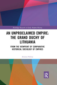 An Unproclaimed Empire: The Grand Duchy of Lithuania (From the Viewpoint of Comparative Historical Sociology of Empires) - 9780367885670 by Zenonas Norkus, 9780367885670